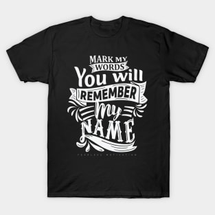 Mark My Words You Will Remember My Name T-Shirt